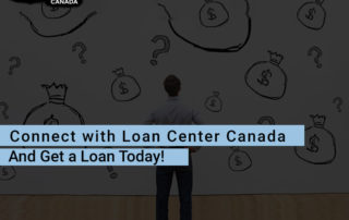 Connect with Loan Center Canada and Get a Loan Today!